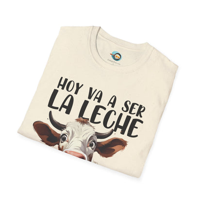 Hoy va a ser la Leche - Camiseta Unisex