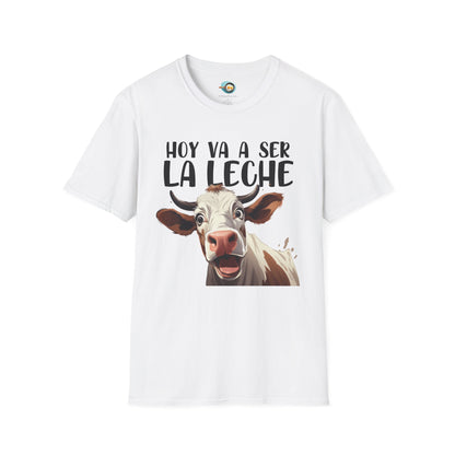 Hoy va a ser la Leche - Camiseta Unisex