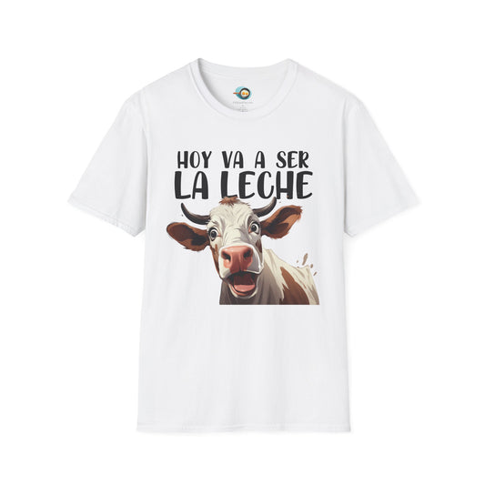 Hoy va a ser la Leche - Camiseta Unisex