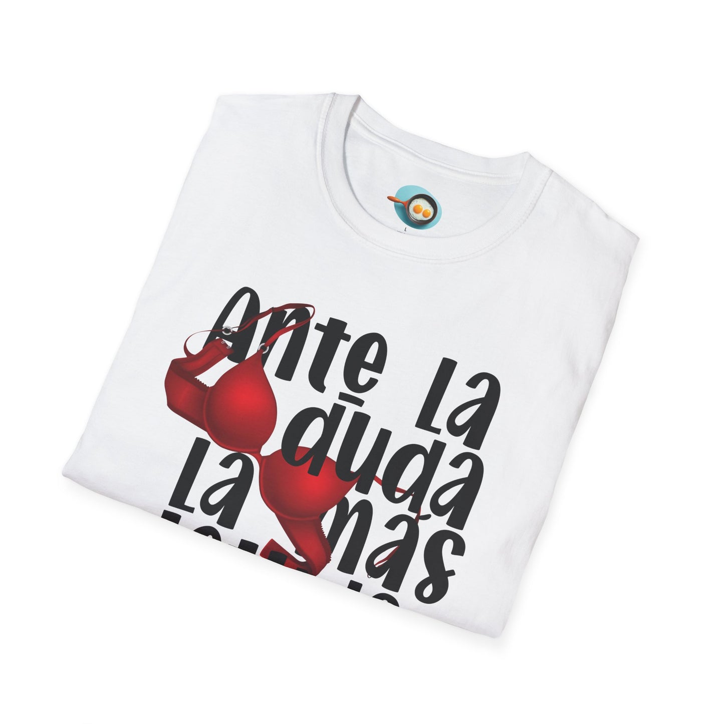 Ante la duda, la más tetuda - Caniseta Unisex