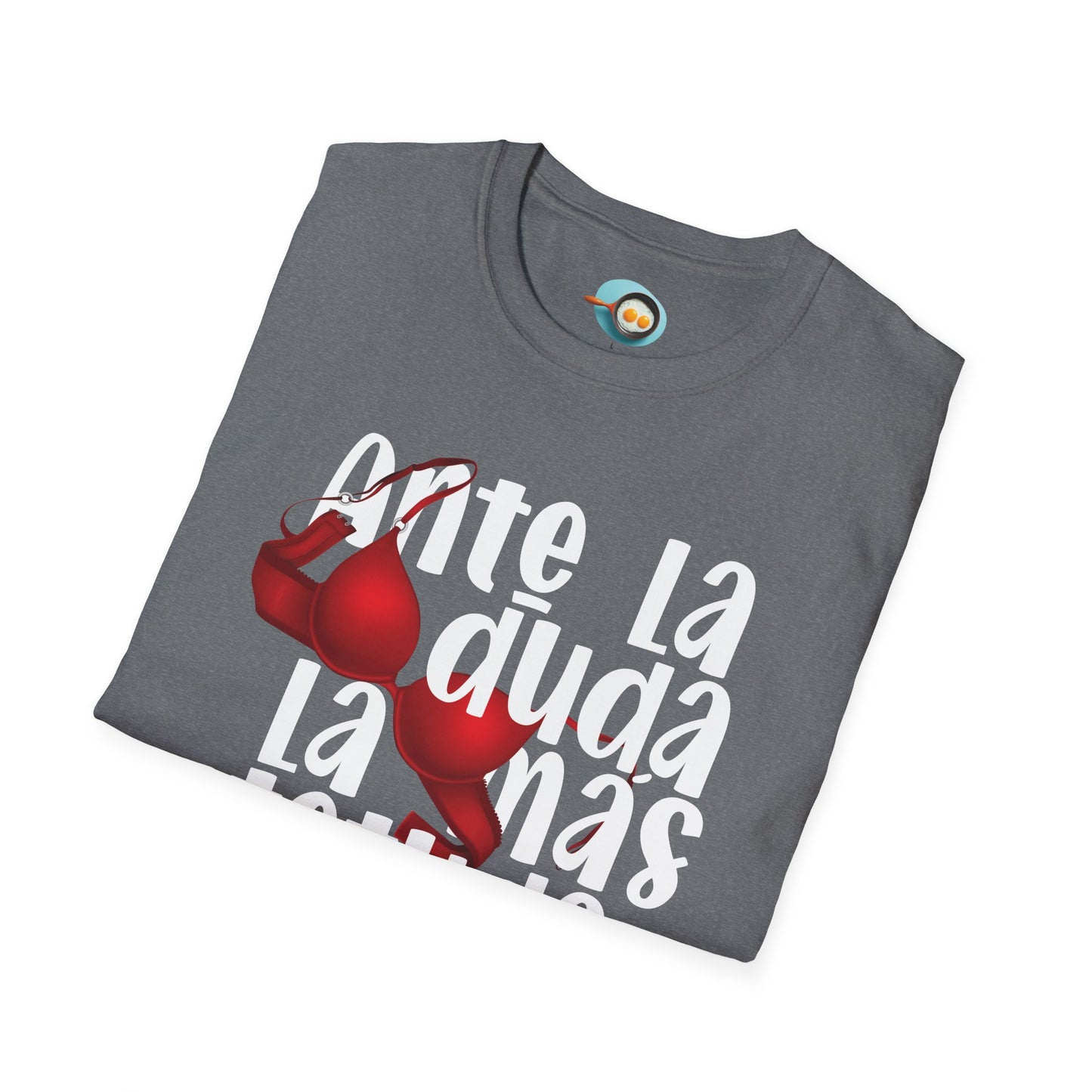 Ante la duda, la más tetuda - Caniseta Unisex