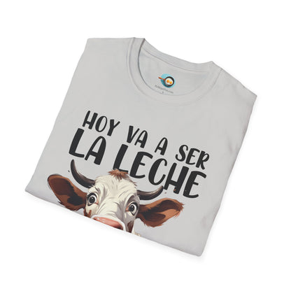 Hoy va a ser la Leche - Camiseta Unisex