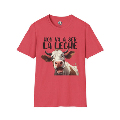 Hoy va a ser la Leche - Camiseta Unisex