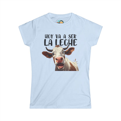 Hoy va a ser la Leche - Camiseta Mujer