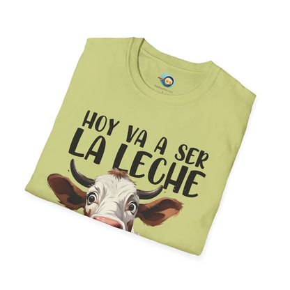 Hoy va a ser la Leche - Camiseta Unisex