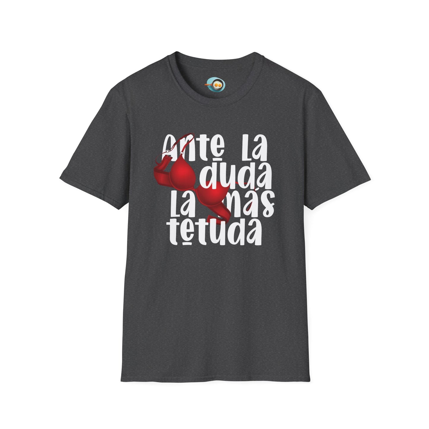 Ante la duda, la más tetuda - Caniseta Unisex