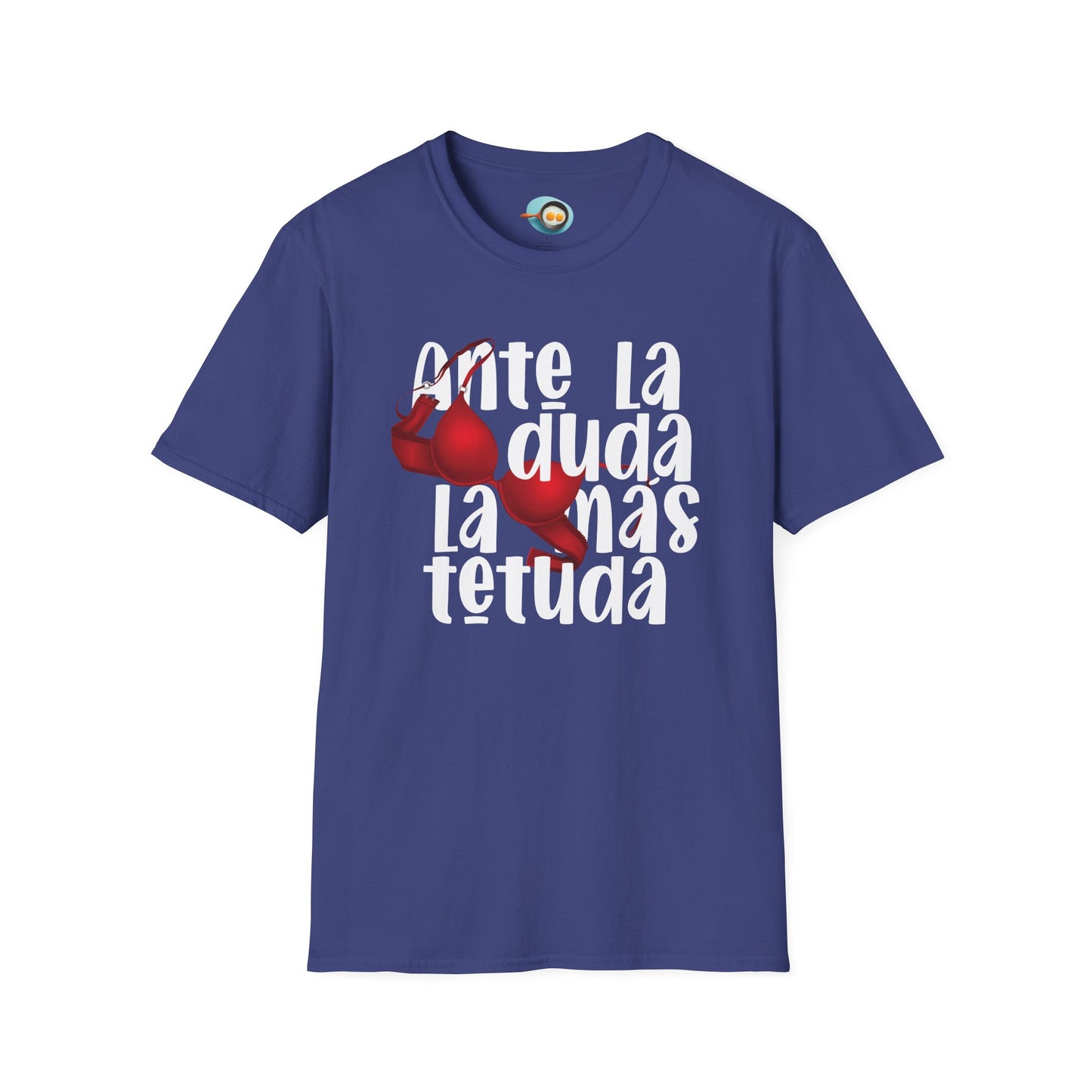 Ante la duda, la más tetuda - Caniseta Unisex