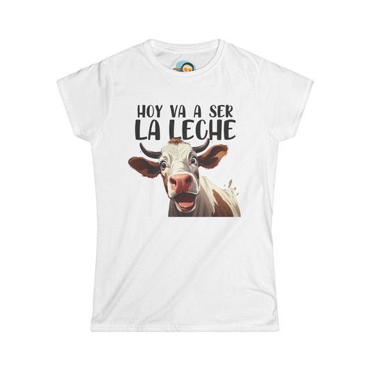 Hoy va a ser la Leche - Camiseta Mujer