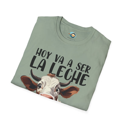 Hoy va a ser la Leche - Camiseta Unisex
