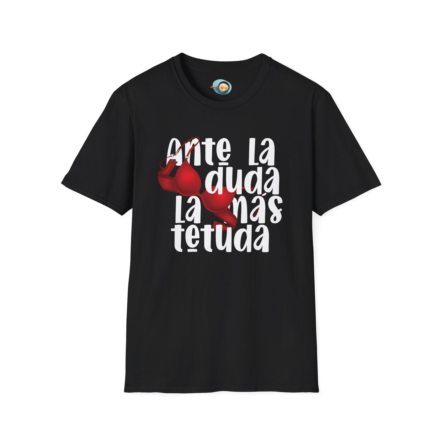 Ante la duda, la más tetuda - Caniseta Unisex