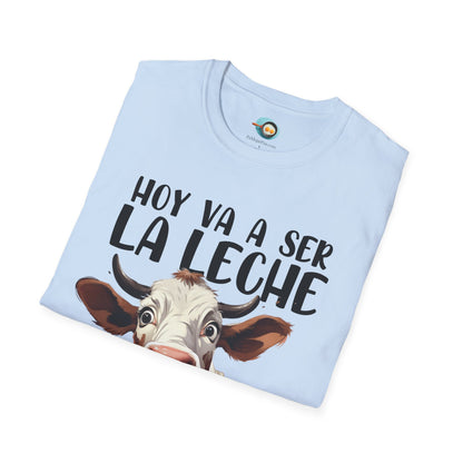 Hoy va a ser la Leche - Camiseta Unisex