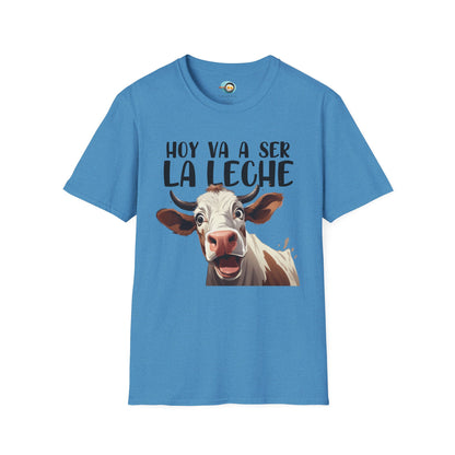Hoy va a ser la Leche - Camiseta Unisex
