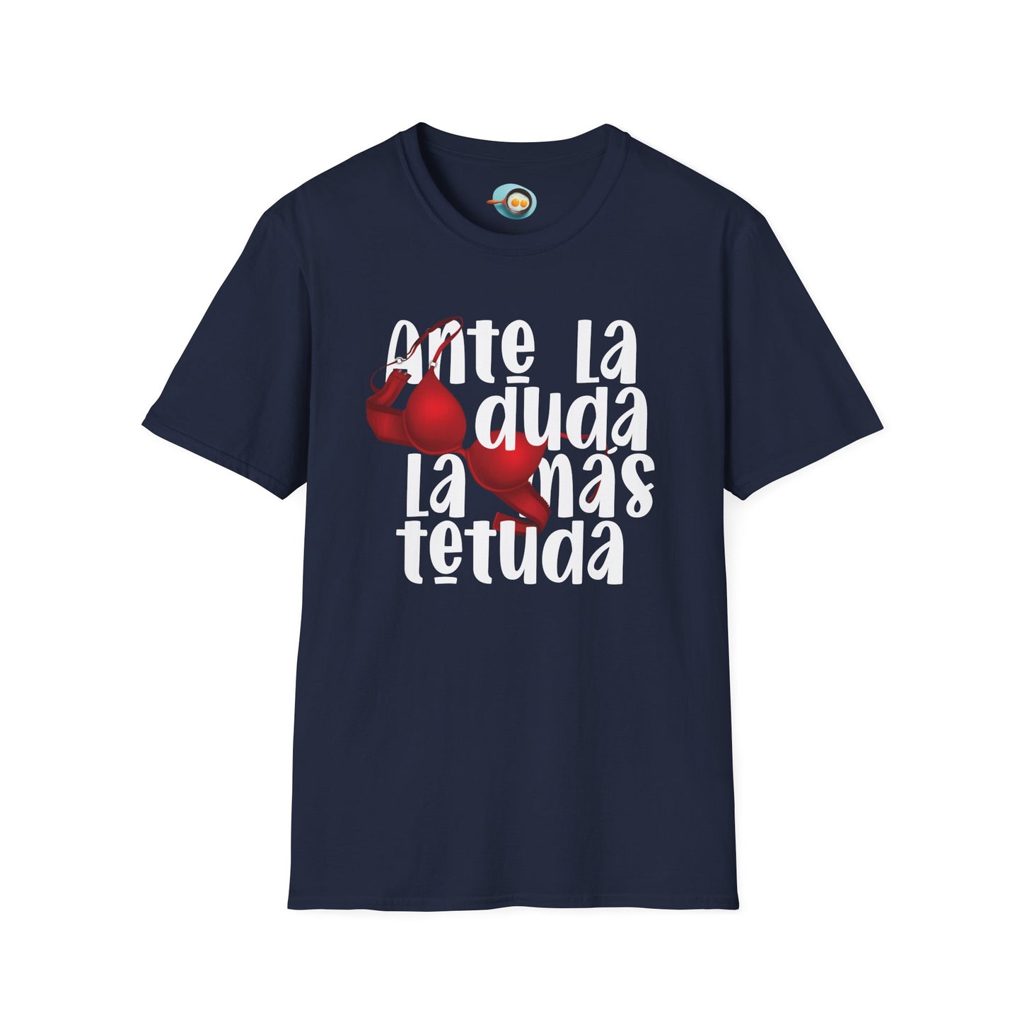 Ante la duda, la más tetuda - Caniseta Unisex