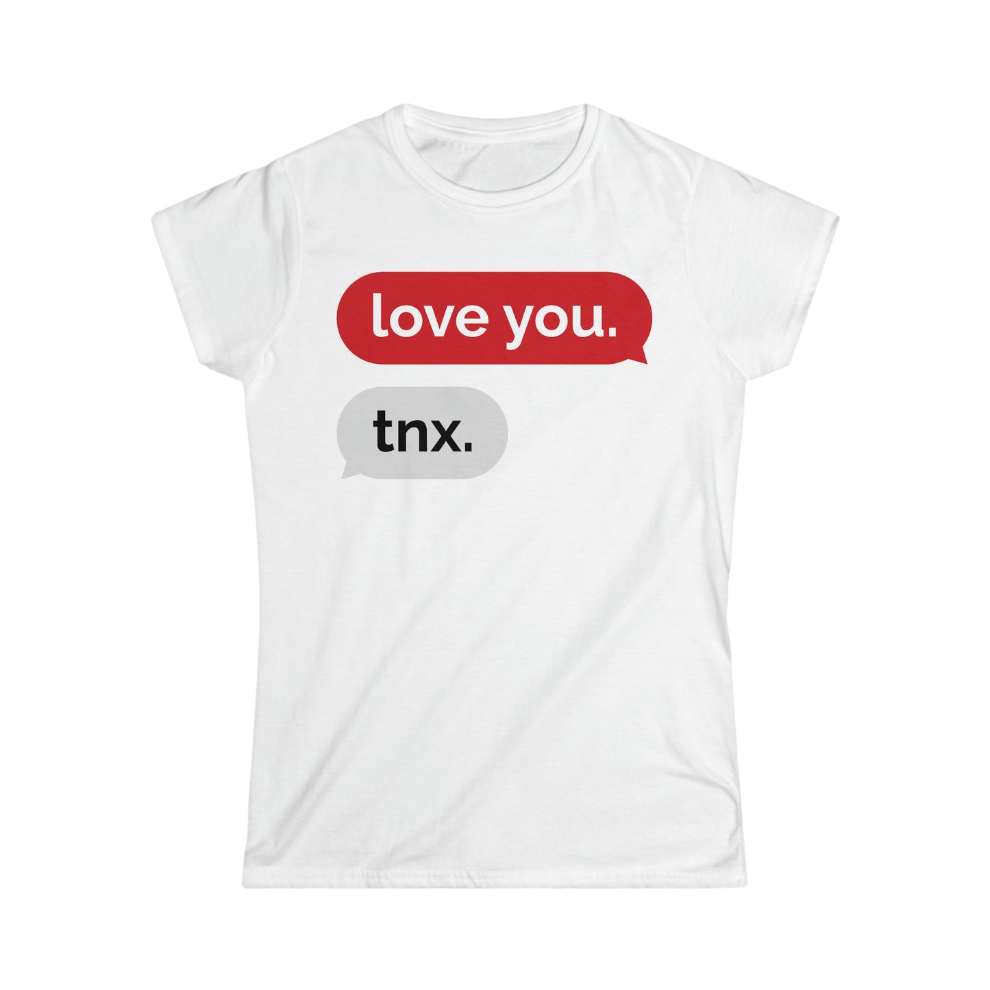 Love you. Thanks. Women's Softstyle Tee