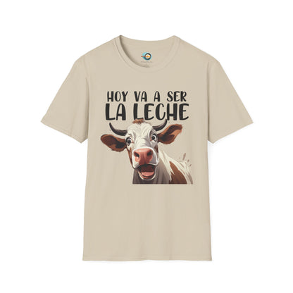 Hoy va a ser la Leche - Camiseta Unisex
